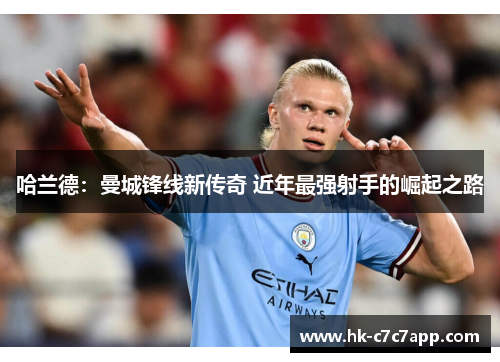 哈兰德：曼城锋线新传奇 近年最强射手的崛起之路