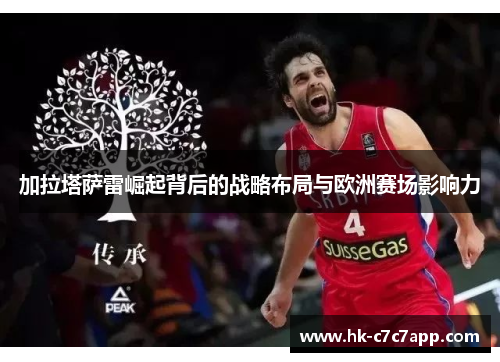 加拉塔萨雷崛起背后的战略布局与欧洲赛场影响力