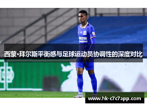 西蒙·拜尔斯平衡感与足球运动员协调性的深度对比