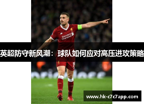英超防守新风潮：球队如何应对高压进攻策略