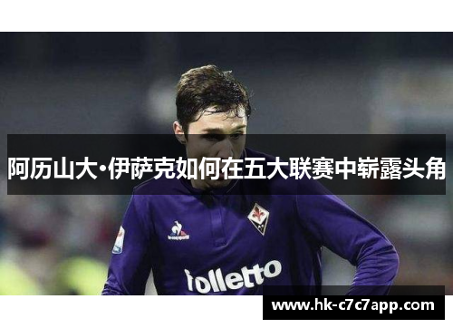 阿历山大·伊萨克如何在五大联赛中崭露头角
